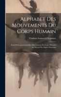 Alphabet Des Mouvements Du Corps Humain: Essai D'enregistrement Des Mouvements Du Corps Humain Au Moyen Des Signes Musicaux 1019377666 Book Cover
