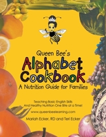 Queen Bee's Alphabet Cookbook: Teaching Basic English Skills and Healthy Nutrition One Bite at a Time! 1665708905 Book Cover