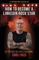 How to Become a LinkedIn Rock Star: By the Only CEO with a Mohawk, Chris J Reed 1647645328 Book Cover