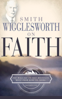 Smith Wigglesworth on Faith 0883685310 Book Cover