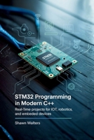 STM32 PROGRAMMING IN MODERN C++: Real-Time Projects for IoT, Robotics, and Embedded Devices B0FWB2KK9Z Book Cover