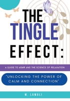 The Tingle Effect: A Guide to ASMR and the Science of Relaxation: Unlocking the Power of Calm and Connection (ASMR for Mindfulness: A Sensory Path to Inner Peace and Rest) B0DTFDC4BR Book Cover