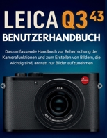 LEICA Q3 43 BENUTZERHANDBUCH: Das umfassende Handbuch zur Beherrschung der Kamerafunktionen und zum Erstellen von Bildern, die wichtig sind, anstatt nur Bilder aufzunehmen (German Edition) B0FJHT7T2T Book Cover