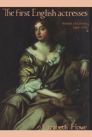 The First English Actresses: Women and Drama, 1660-1700 0521422108 Book Cover