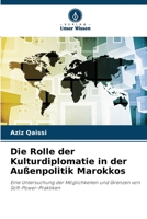 Die Rolle der Kulturdiplomatie in der Außenpolitik Marokkos: Eine Untersuchung der Möglichkeiten und Grenzen von Soft-Power-Praktiken 620608163X Book Cover