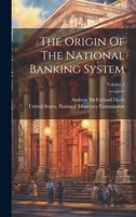 The Origin Of The National Banking System; Volume 1 1022343165 Book Cover