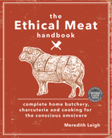The Ethical Meat Handbook: Complete Home Butchery, Charcuterie and Cooking for the Conscious Omnivore 0865717923 Book Cover