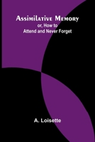 Assimilative Memory; or, How to Attend and Never Forget 9367244045 Book Cover