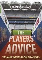 The Players' Advice: Tips and Tactics from GAA Stars 1788492684 Book Cover