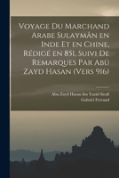 Voyage Du Marchand Arabe Sulaym�n En Inde Et En Chine, R�dig� En 851, Suivi de Remarques Par Ab� Zayd Hasan (Vers 916) 1016740298 Book Cover