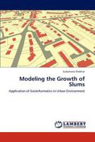 Modeling the Growth of Slums: Application of Geoinformatics in Urban Environment 3846534013 Book Cover