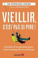 VIEILLIR, C'EST PAS SI PIRE ! CONSEILS D'UN GERIATRE POUR RESTER 2895689083 Book Cover