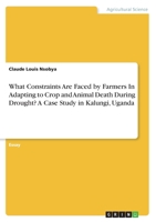 What Constraints Are Faced by Farmers In Adapting to Crop and Animal Death During Drought? A Case Study in Kalungi, Uganda 3346277062 Book Cover
