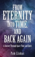 From Eternity into Time, and Back Again: A Journey Through Space, Time, and Spirit 1662817681 Book Cover
