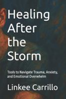 Healing After the Storm: Tools to Navigate Trauma, Anxiety, and Emotional Overwhelm B0G2LMT8PM Book Cover