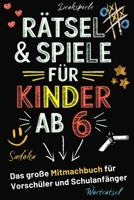 Rätsel & Spiele für Kinder ab 6 - Das große Mitmachbuch für Vorschüler und Schulanfänger: Das coole Geschenk für clevere Jungen und Mädchen ab 6 B0F2Z9C5Z2 Book Cover