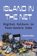 Island in the Net: Digital Culture in Post-Castro Cuba 0691273146 Book Cover