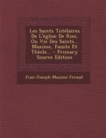 Les Saints Tut Laires de L' Glise de Riez, Ou Vie Des Saints... Maxime, Fauste Et Th Cle... 1274894123 Book Cover