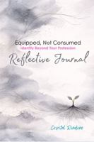 Equipped, Not Consumed Reflective Journal: Identity Beyond Your Profession B0GHZXLY2Q Book Cover