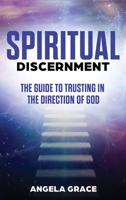 Spiritual Discernment: The Guide to Trusting in the Direction of God: How to Follow the Voice of God, Improve Your Holy Direction and Find Your Purpose & Mission B086PPCQVJ Book Cover