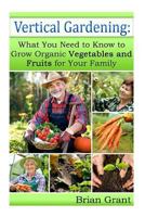 Vertical Gardening: What You Need to Know to Grow Organic Vegetables and Fruits For Your Family 1495996573 Book Cover