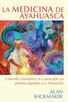 La medicina de ayahuasca: El mundo chamánico de la sanación con plantas sagradas de la Amazonía 1620555433 Book Cover