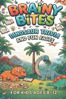 Brainy Bites: Dinosaur Trivia and Fun Facts for Kids Ages 8-12: Impress Your Friends With Roaring Random Questions about Prehistoric Creatures and Fossils. B0H9PHXRKP Book Cover