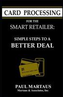 Card Processing for the Smart Retailer: Simple Steps to a Better Deal 0692169784 Book Cover