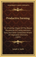 Productive Farming: Or A Familiar Digest Of The Recent Discoveries Of Liebig, Johnston, Davy, And Other Celebrated Writers On Vegetable Chemistry 112068322X Book Cover