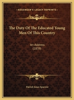 The Duty Of The Educated Young Men Of This Country: An Address 1162220457 Book Cover