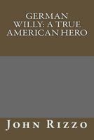 German Willy:: A True American Hero 1500416215 Book Cover