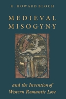 Medieval Misogyny and the Invention of Western Romantic Love 0226059723 Book Cover