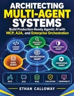 Architecting Multi-Agent Systems: Build Production-Ready Agentic AI with MCP, A2A, and Enterprise Orchestration B0HKLP787D Book Cover