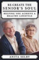 Re-Create the Senior's Soul: Helping You Achieve a Healthy Lifestyle 1599301792 Book Cover