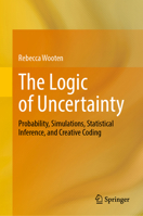 The Logic of Uncertainty: Probability, Simulations, Statistical Inference, and Creative Coding 3032378036 Book Cover