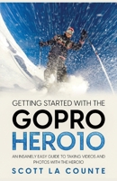 Getting Started With the GoPro Hero10: An Insanely Easy Guide to Taking Videos and Photos With the Hero10 1629175889 Book Cover