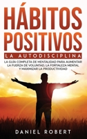 H�bitos Positivos: La Autodisciplina. La Gu�a Completa de Mentalidad Para Aumentar La Fuerza de Voluntad, La Fortaleza Mental Y Maximizar La Productividad Build Mental Toughness 1801534667 Book Cover