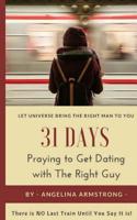 31 Days Praying to Get Dating with The Right Guy: Let Universe Bring The Right Man To You, There is NO Last Train Until You Say It is! 1979776024 Book Cover