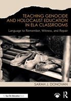 Teaching Genocide and Holocaust Education in ELA Classrooms: Language to Remember, Witness, and Repair 104127498X Book Cover