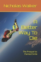 A Better Way To Die: The Prequel to: Painted Smile 1520318758 Book Cover