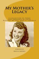 My Mother's Legacy: A Collection of Poems and Thoughts by Local Buffalo, NY Poet, Rose A. Lajudice" 1499319835 Book Cover