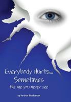 Everybody Hurts Sometimes.. The Me You Never See 1427601429 Book Cover