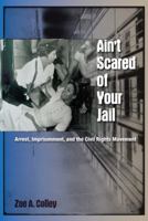 Ain't Scared of Your Jail: Arrest, Imprisonment, and the Civil Rights Movement 0813060354 Book Cover