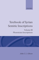 Textbook of Syrian Semitic Inscriptions: Volume 3: Phoenician Inscriptions, including inscriptions in the Mixed Dialect of Arslan Tash (Textbook of Syrian Semitic Inscriptions) 0198131992 Book Cover