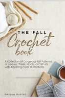 The Fall Crochet Book: A Collection of Gorgeous Fall Patterns of Leaves, Trees, Plants, and Fruits with Amazing Color Illustrations null Book Cover