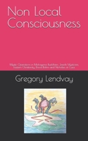 Non Local Consciousness: Mystic Operations in Mahayana Buddhism, Jewish Mysticism, Eastern Christianity, David Bohm and Nicholas of Cusa B0H2N6S4YH Book Cover