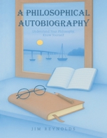 A Philosophical Autobiography: Understand Your Philosophy, Know Yourself B0GYGFS8K6 Book Cover