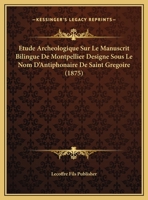 Etude Archeologique Sur Le Manuscrit Bilingue De Montpellier Designe Sous Le Nom D'Antiphonaire De Saint Gregoire 1162137746 Book Cover