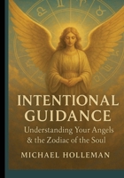 Intentional Guidance: Understanding Your Angels & The zodiac of the Soul (Intentional Series) B0GQT92L9H Book Cover
