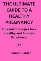 THE ULTIMATE GUIDE TO A HEALTHY PREGNANCY: Tips and Strategies for a Healthy and Positive Experience B0C2SDCPWB Book Cover